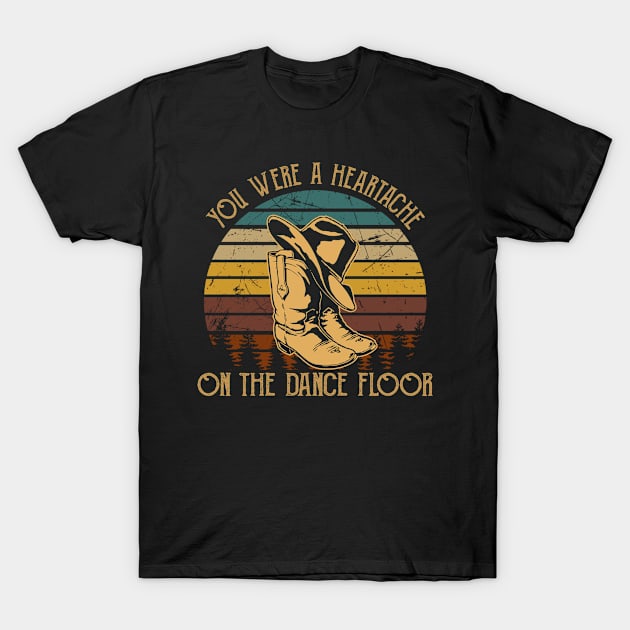 You Were A Heartache On The Dance Floor Hat & Boots Cowboy Musics Outlaw T-Shirt by Chocolate Candies